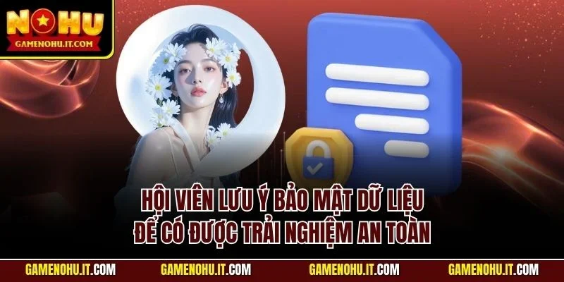 Hội viên lưu ý bảo mật dữ liệu để có được trải nghiệm an toàn