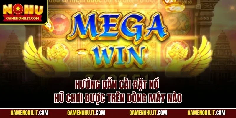 Hướng dẫn cài đặt nổ hũ chơi được trên dòng máy nào