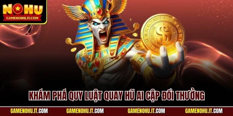 Khám phá quy luật quay hũ Ai Cập đổi thưởng