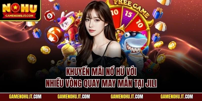 Khuyến mãi Nổ hũ với nhiều vòng quay may mắn tại Jili